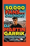 50,000 Fans...one Night: The Journey Dj Martin Garrix From Clubs To Festivals. Fixed Price $27.14.